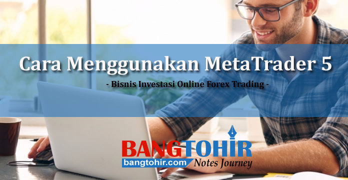 Cara Menggunakan MetaTrader 5 Untuk Pemula dengan Mudah